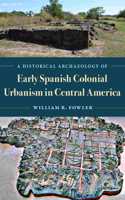 Historical Archaeology of Early Spanish Colonial Urbanism in Central America