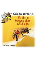 Queen Iween's to Be a Honey Bee, Like Me!