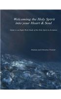 Welcoming the Holy Spirit Into Your Heart & Soul: Guide to an Eight Week Study of the Holy Spirit in Scripture