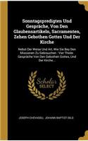Sonntagspredigten Und Gespräche, Von Den Glaubensartikeln, Sacramenten, Zehen Gebothen Gottes Und Der Kirche