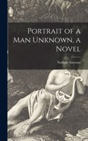 Portrait of a Man Unknown, a Novel