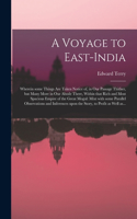 Voyage to East-India; Wherein Some Things Are Taken Notice of, in Our Passage Thither, but Many More in Our Abode There, Within That Rich and Most Spacious Empire of the Great Mogul