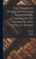 Complete Works of William Shakespeare, Comprising His Dramatic and Poetical Works