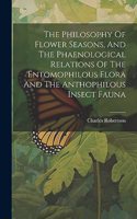 Philosophy Of Flower Seasons, And The Phaenological Relations Of The Entomophilous Flora And The Anthophilous Insect Fauna