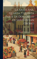 Araucana, Quarta, Y Quinta Parte De Don Diego De Santistevan Osorio