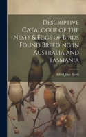 Descriptive Catalogue of the Nests & Eggs of Birds Found Breeding in Australia and Tasmania