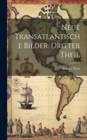 Neue transatlantische Bilder. Dritter Theil