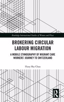 Brokering Circular Labour Migration: A Mobile Ethnography of Migrant Care Workers’ Journey to Switzerland(Routledge International Studies of Women and Place)