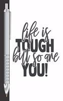 Life Is Tough But So Are You!
