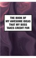 The Book Of My Awesome Ideas That My Boss Takes Credit For