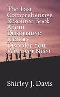 Last Comprehensive Resource Book About Dissociative Identity Disorder You Will Ever Need