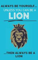 Always Be Your Self Unless You Can Be A Lion Then Always Be A Lion