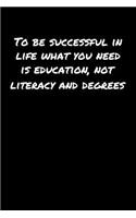 To Be Successful In Life What You Need Is Education Not Literacy and Degrees