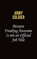Army soldier Because Freaking Awesome Is Not An Official Job Title