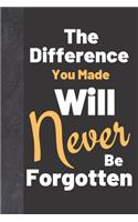The Difference You Made Will Never Be Forgotten: Retirement & Appreciation Gift for Men And Women Writing Journal With Ruled Black & White Watermark Pages To Write In