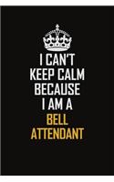 I Can't Keep Calm Because I Am A Bell Attendant