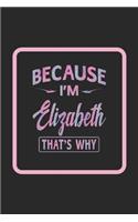 Because I'm Elizabeth That's Why: First Name Funny Sayings Personalized Customized Names Women Girl Gift Notebook Journal