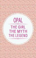 Opal the Girl the Myth the Legend: First Name Funny Sayings Personalized Customized Names Gift Birthday Girl Women Mother's Day Notebook Journal