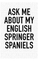 Ask Me about My English Springer Spaniels: A 6x9 Inch Matte Softcover Diary Notebook with 120 Blank Lined Pages and an Animal Loving Pet Dog Owner Cover Slogan