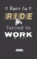 Born to Ride Forced to Work Journal: Funny Motorcycling Notebook for an Avid Biker