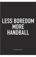 Less Boredom More Handball: A 6x9 Inch Matte Softcover Notebook Diary With 120 Blank Lined Pages And A Funny Sports Fanatic Cover Slogan