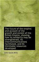 The Future of the Empire; And Account of the Growth and Extent of the British Empire, Showing How It: (English)