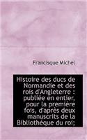 Histoire Des Ducs de Normandie Et Des Rois D'Angleterre: Publiee En Entier, Pour La Premiere Fois: Publiee En Entier, Pour La Premiere Fois