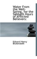 Water from the Well-Spring, for the Sabbath Hours of Afflicted Believers
