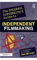The Cheerful Subversive's Guide to Independent Filmmaking