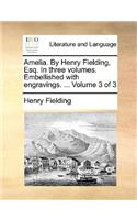 Amelia. by Henry Fielding, Esq. in Three Volumes. Embellished with Engravings. ... Volume 3 of 3