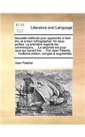 Nouvelle Mthode Pour Apprendre Bien Lire, Et Bien Orthographier. En Deux Parties. La Premire Regarde Les Commenans, ... La Seconde Est Pour Ceux Qui Savent Lire: Par Jean Palairet, ... Huitieme Edition, Corrge & Augmente.