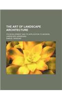 The Art of Landscape Architecture; Its Development and Its Application to Modern Landscape Gardening: (English)
