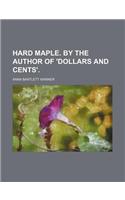 Hard Maple. by the Author of 'Dollars and Cents'.