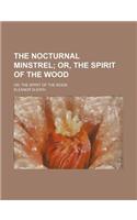 The Nocturnal Minstrel; Or, the Spirit of the Wood. Or, the Spirit of the Wood