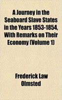 A Journey in the Seaboard Slave States in the Years 1853-1854, with Remarks on Their Economy (Volume 1)