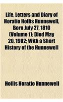 Life, Letters and Diary of Horatio Hollis Hunnewell, Born July 27, 1810 (Volume 1); Died May 20, 1902; With a Short History of the Hunnewell