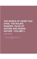 The Works of Henry Van Dyke (Volume 5); The Ruling Passion Tales of Nature and Human Nature