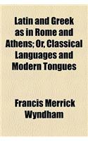 Latin and Greek as in Rome and Athens, Or, Classical Languages and Modern Tongues; Or, Classical Languages and Modern Tongues