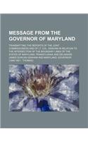 Message from the Governor of Maryland; Transmitting the Reports of the Joint Commissioners and of Lt. Col. Graham in Relation to the Intersection of the Boundary Lines of the States of Maryland, Pennsylvania and Delaware
