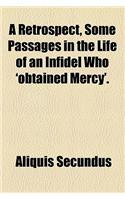 A Retrospect, Some Passages in the Life of an Infidel Who 'Obtained Mercy'.