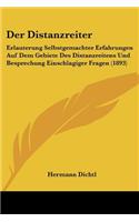 Distanzreiter: Erlauterung Selbstgemachter Erfahrungen Auf Dem Gebiete Des Distanzreitens Und Besprechung Einschlagiger Fragen (1893)