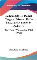 Bulletin Officiel Du XII Congres Universel de la Paix, Tenu a Rouen Et Au Havre