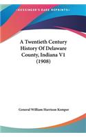 Twentieth Century History Of Delaware County, Indiana V1 (1908)