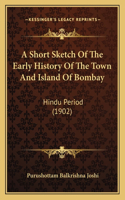 Short Sketch Of The Early History Of The Town And Island Of Bombay