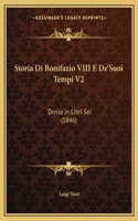 Storia Di Bonifazio VIII E De'Suoi Tempi V2: Divisa In Libri Sei (1846)