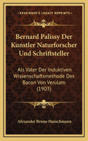 Bernard Palissy Der Kunstler Naturforscher Und Schriftsteller: Als Vater Der Induktiven Wissenschaftsmethode Des Bacon Von Verulam (1903)