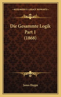 Die Gesammte Logik Part 1 (1868): (German)