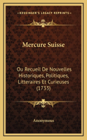 Mercure Suisse: Ou Recueil De Nouvelles Historiques, Politiques, Litteraires Et Curieuses (1733)(French)
