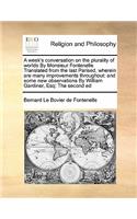 A week's conversation on the plurality of worlds By Monsieur Fontenelle Translated from the last Parised, wherein are many improvements throughout