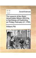 The speech of the Right Honourable Wiliam [sic] Pitt, in the House of Commons, on Friday, February 21, 1783.
